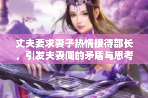 丈夫要求妻子热情接待部长，引发夫妻间的矛盾与思考