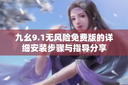 九幺9.1无风险免费版的详细安装步骤与指导分享