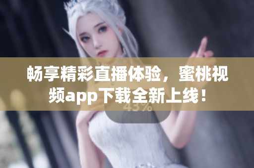 畅享精彩直播体验，蜜桃视频app下载全新上线！
