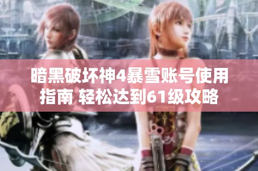 暗黑破坏神4暴雪账号使用指南 轻松达到61级攻略
