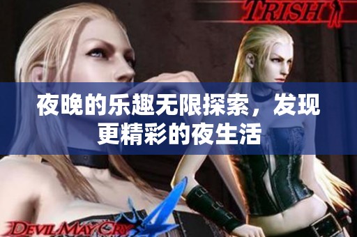 夜晚的乐趣无限探索，发现更精彩的夜生活