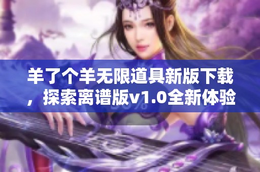 羊了个羊无限道具新版下载，探索离谱版v1.0全新体验