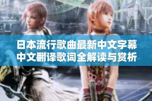 日本流行歌曲最新中文字幕中文翻译歌词全解读与赏析