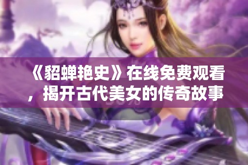 《貂蝉艳史》在线免费观看，揭开古代美女的传奇故事