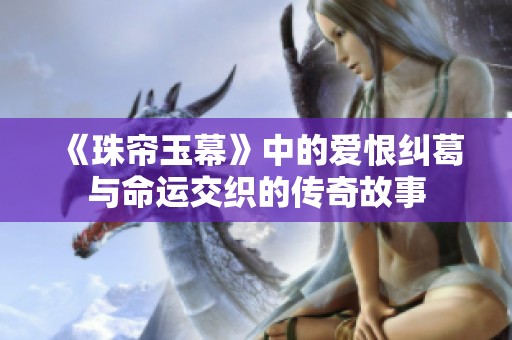 《珠帘玉幕》中的爱恨纠葛与命运交织的传奇故事