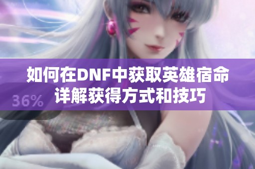 如何在DNF中获取英雄宿命 详解获得方式和技巧