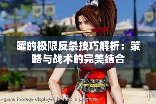 曜的极限反杀技巧解析：策略与战术的完美结合