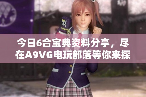 今日6合宝典资料分享，尽在A9VG电玩部落等你来探讨