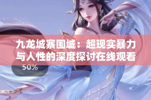九龙城寨围城：超现实暴力与人性的深度探讨在线观看完整版