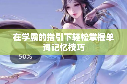 在学霸的指引下轻松掌握单词记忆技巧