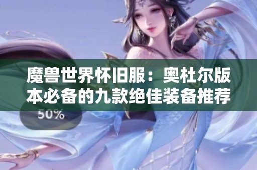 魔兽世界怀旧服：奥杜尔版本必备的九款绝佳装备推荐