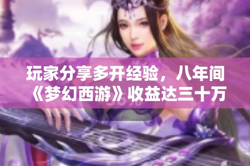 玩家分享多开经验，八年间《梦幻西游》收益达三十万元