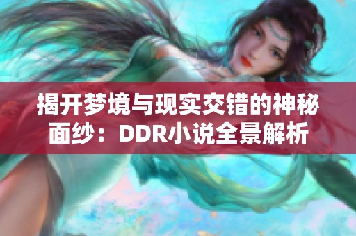 揭开梦境与现实交错的神秘面纱：DDR小说全景解析