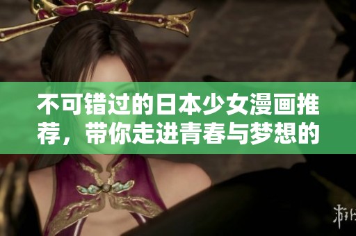不可错过的日本少女漫画推荐，带你走进青春与梦想的世界