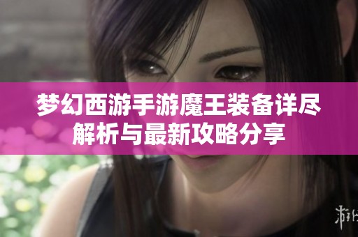 梦幻西游手游魔王装备详尽解析与最新攻略分享