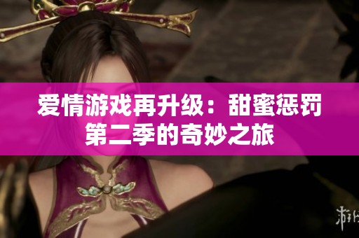 爱情游戏再升级：甜蜜惩罚第二季的奇妙之旅