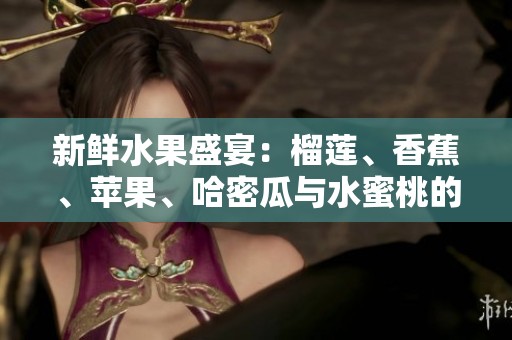 新鲜水果盛宴：榴莲、香蕉、苹果、哈密瓜与水蜜桃的美味分享