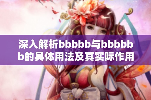 深入解析bbbbb与bbbbbb的具体用法及其实际作用