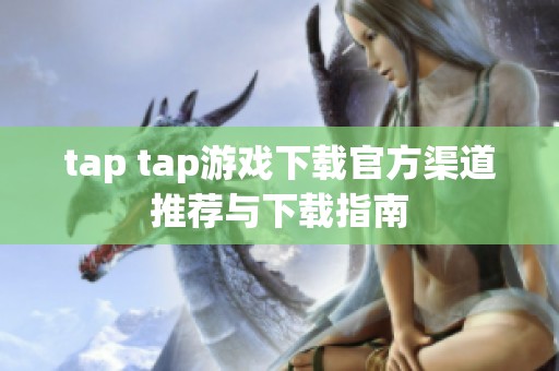 tap tap游戏下载官方渠道推荐与下载指南
