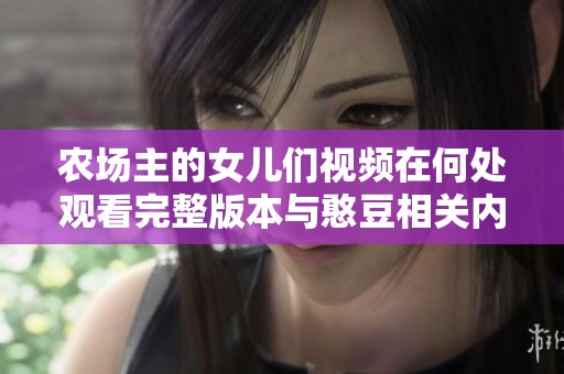 农场主的女儿们视频在何处观看完整版本与憨豆相关内容解析