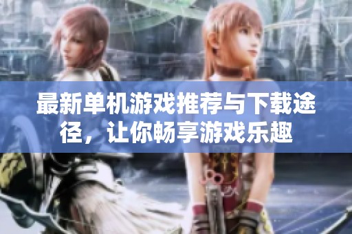 最新单机游戏推荐与下载途径，让你畅享游戏乐趣