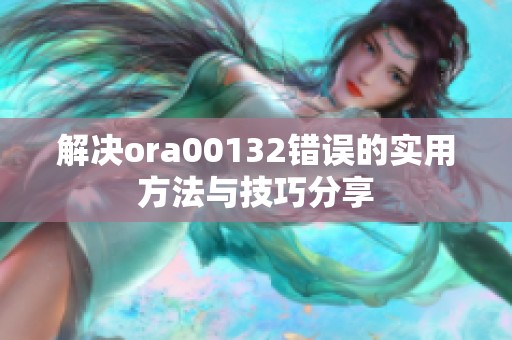 解决ora00132错误的实用方法与技巧分享