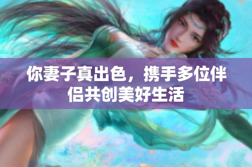 你妻子真出色，携手多位伴侣共创美好生活