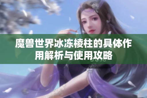 魔兽世界冰冻棱柱的具体作用解析与使用攻略