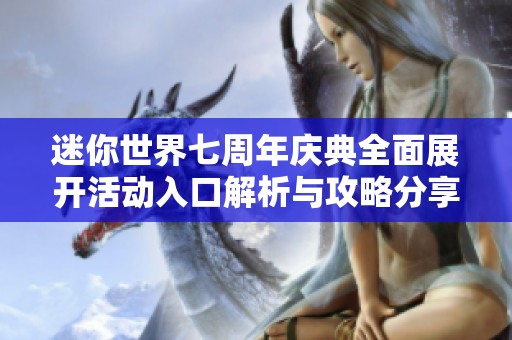 迷你世界七周年庆典全面展开活动入口解析与攻略分享
