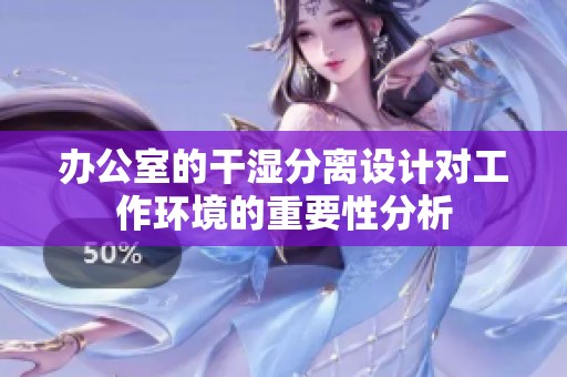 办公室的干湿分离设计对工作环境的重要性分析