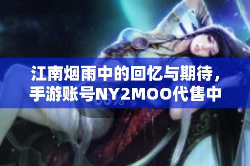 江南烟雨中的回忆与期待，手游账号NY2MOO代售中