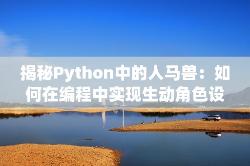 揭秘Python中的人马兽：如何在编程中实现生动角色设计