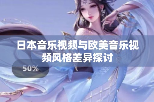 日本音乐视频与欧美音乐视频风格差异探讨