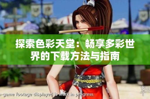 探索色彩天堂：畅享多彩世界的下载方法与指南
