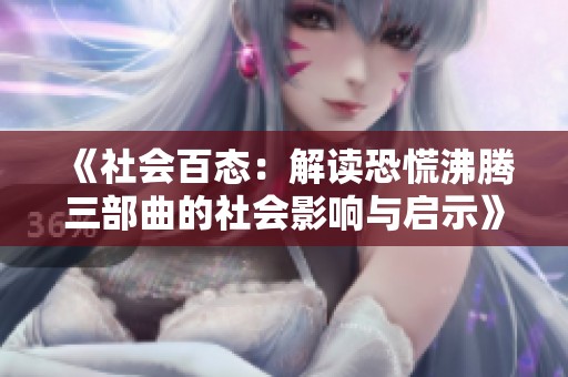 《社会百态：解读恐慌沸腾三部曲的社会影响与启示》