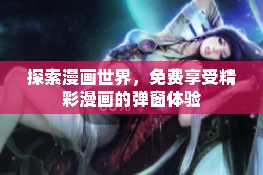探索漫画世界，免费享受精彩漫画的弹窗体验