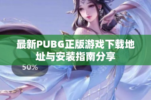 最新PUBG正版游戏下载地址与安装指南分享