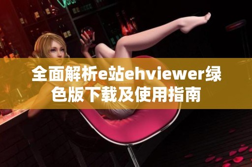 全面解析e站ehviewer绿色版下载及使用指南