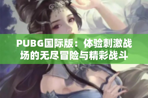 PUBG国际版：体验刺激战场的无尽冒险与精彩战斗