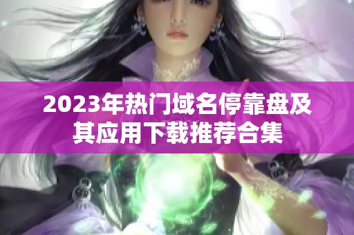 2023年热门域名停靠盘及其应用下载推荐合集