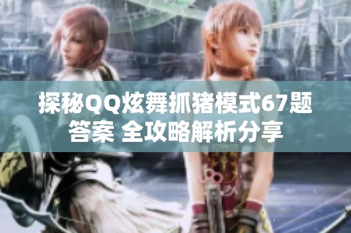 探秘QQ炫舞抓猪模式67题答案 全攻略解析分享