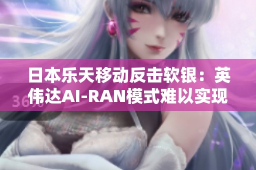 日本乐天移动反击软银：英伟达AI-RAN模式难以实现