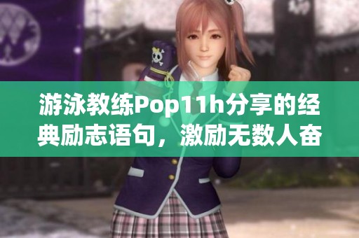 游泳教练Pop11h分享的经典励志语句，激励无数人奋发向前