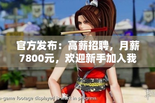 官方发布：高薪招聘，月薪7800元，欢迎新手加入我们的团队！