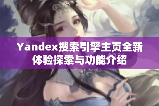 Yandex搜索引擎主页全新体验探索与功能介绍