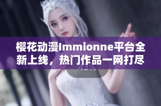 樱花动漫Immionne平台全新上线，热门作品一网打尽