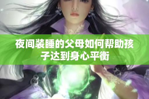 夜间装睡的父母如何帮助孩子达到身心平衡