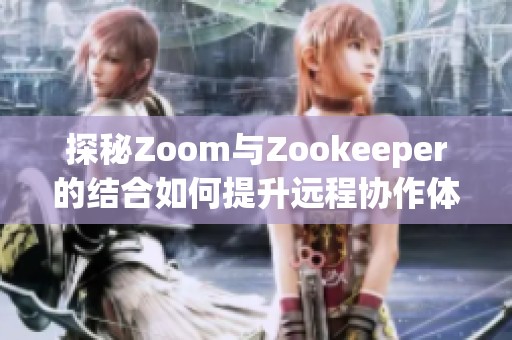 探秘Zoom与Zookeeper的结合如何提升远程协作体验