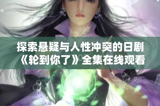 探索悬疑与人性冲突的日剧《轮到你了》全集在线观看指南