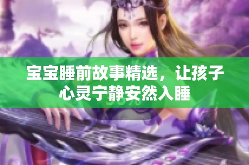 宝宝睡前故事精选，让孩子心灵宁静安然入睡